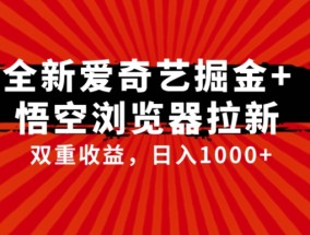 全网首发爱奇艺掘金+悟空浏览器拉新综合玩法，双重收益日入1000+