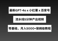 最新GPT4o结合小红书商单+百家号，流水线5分钟产出视频，月入5000+【揭秘】